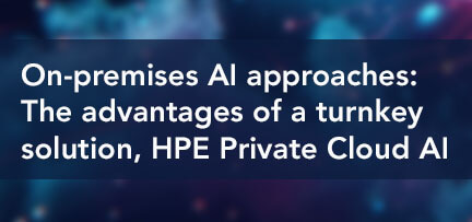 On-premises AI approaches: The advantages of a turnkey solution, HPE Private Cloud AI 
